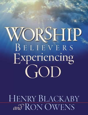 Worship: Believers Experiencing God by Blackaby, Henry