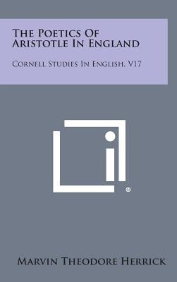 The Poetics Of Aristotle In England: Cornell Studies In English, V17 by Herrick, Marvin Theodore