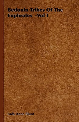 Bedouin Tribes of the Euphrates -Vol I by Blunt, Lady Anne