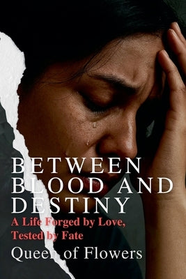 Between Blood and Destiny_ A Life Forged by Love, Tested by Fate by Flowers, Queen Of
