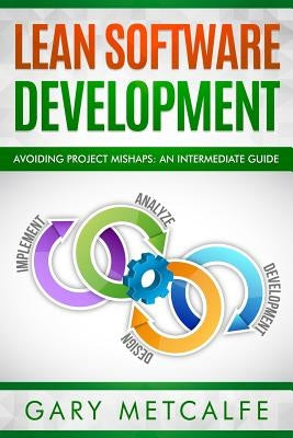 Lean Software Development: Avoiding Project Mishaps: A Guide Beyond the Basics by Metcalfe, Gary