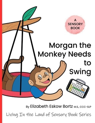 Morgan The Monkey Needs To Swing: A Sensory Book from Living in the Land of Sensory Book Series by Eskow Bortz, Elizabeth