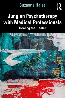 Jungian Psychotherapy with Medical Professionals: Healing the Healer by Hales, Suzanne