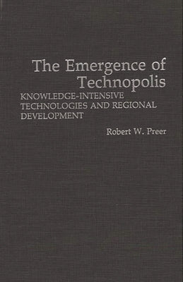 The Emergence of Technopolis: Knowledge-Intensive Technologies and Regional Development by Preer, Robert W.
