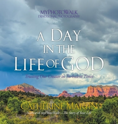 A Day In The Life Of God: Trusting Our Creator In Turbulent Times by Martin, Catherine