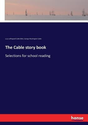 The Cable story book: Selections for school reading by Cable, George Washington