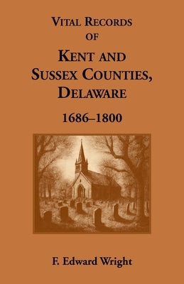Vital Records of Kent and Sussex Counties, Delaware, 1686-1800 by Wright, F. Edward