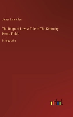The Reign of Law; A Tale of The Kentucky Hemp Fields: in large print by Allen, James Lane