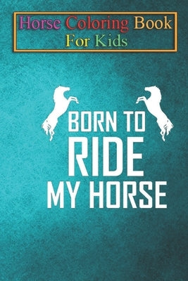 Horse Coloring Book For Kids: Born to ride my Horse Animal Coloring Book - For Kids Aged 3-8 (Fun Activities Books) by K. R., Jenny