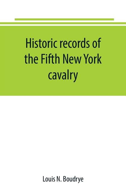 Historic records of the Fifth New York cavalry by N. Boudrye, Louis