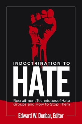 Indoctrination to Hate: Recruitment Techniques of Hate Groups and How to Stop Them by Dunbar, Edward W.