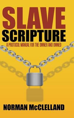 Slave Scripture: A Protocol Manual for the Owner and Owned by McClelland, Norman
