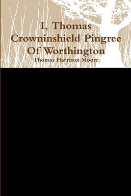 I, Thomas Crowninshield Of Worthington by Moore, Thomas Harrison