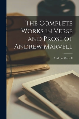The Complete Works in Verse and Prose of Andrew Marvell by Marvell, Andrew