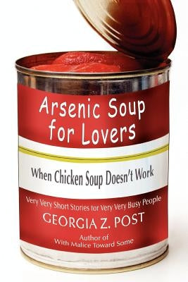 Arsenic Soup For Lovers: When Chicken Soup Doesn't Work by Post, Georgia Z.