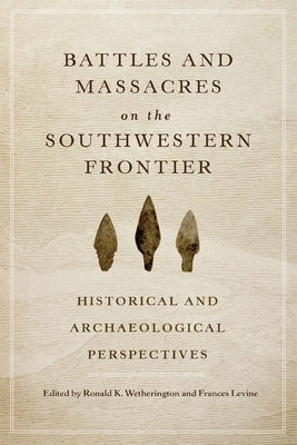 Battles and Massacres on the Southwestern Frontier: Historical and Archaeological Perspectives by Wetherington, Ronald K.