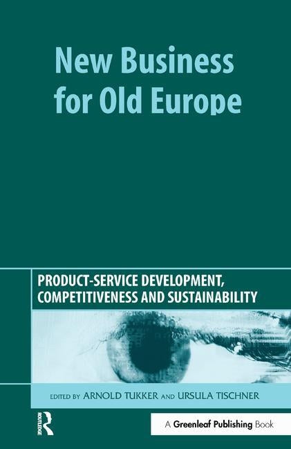 New Business for Old Europe: Product-Service Development, Competitiveness and Sustainability by Tukker, Arnold