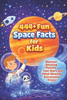 444+ Fun Space Facts for Kids: Discover Amazing Planets, Cool Stars, and Mind-Blowing Astronomy Trivia!: A Child-Friendly Adventure Into the Galaxy, P by Hadi, Rabea