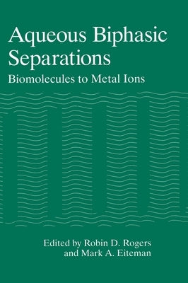 Aqueous Biphasic Separations: Biomolecules to Metal Ions by Eiteman, Mark A.