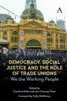 Democracy, Social Justice and the Role of Trade Unions: We the Working People by Tham, Joo-Cheong