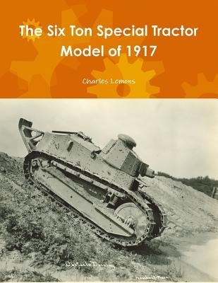 The Six Ton Special Tractor Model of 1917 by Lemons, Charles