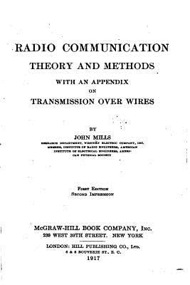 Radio Communication, Theory and Methods, With an Appendix on Transmission Over Wires by Mills, John