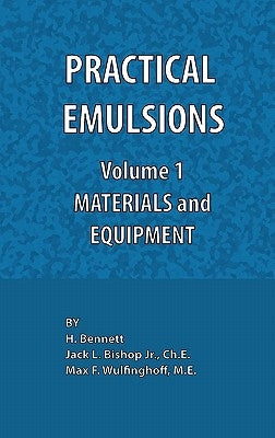 Practical Emulsions, Volume 1, Materials and Equipment by Bishop, Jack L.