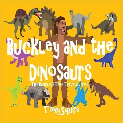 Buckley and the Dinosaurs: The Buckley's Time Travels Series by Squire, Tony