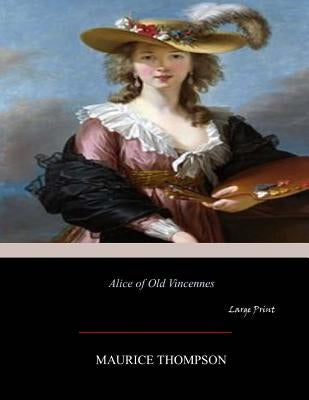 Alice of Old Vincennes: Large Print by Thompson, Maurice