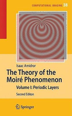 The Theory of the Moiré Phenomenon: Volume I: Periodic Layers by Amidror, Isaac