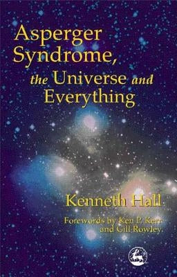 Asperger Syndrome, the Universe and Everything: Kenneth's Book by Hall, Kenneth