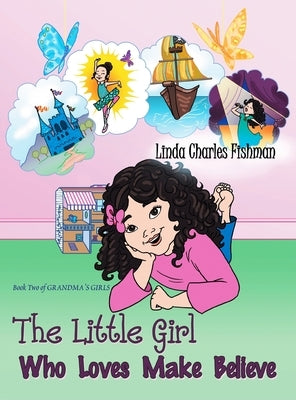 The Little Girl Who Loves Make Believe: Book Two of Grandma's Girls by Charles Fishman, Linda