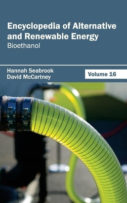 Encyclopedia of Alternative and Renewable Energy: Volume 16 (Bioethanol) by Seabrook, Hannah