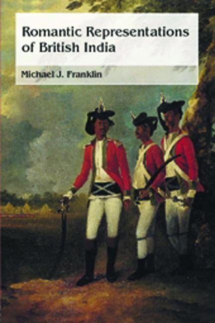Romantic Representations of British India by Franklin, Michael J.