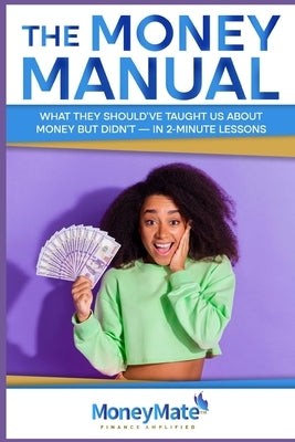 The Money Manual: What They Should've Taught Us About Money But Didn't by Colquitt, Elena