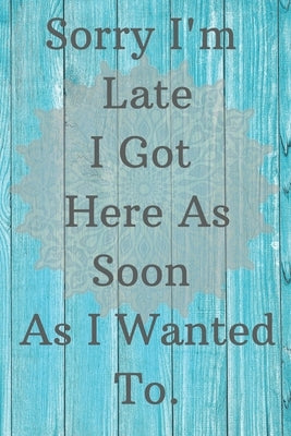 Sorry I'm Late I got Here As Soon As I Wanted To. by Jones, Jeelan