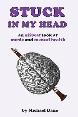 Stuck In My Head: An Offbeat Look at Music and Mental Health by Dane, Michael