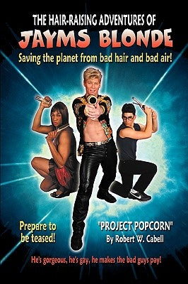 The Hair-Raising Adventures of Jayms Blonde: Project Popcorn by Cabell, Robert W.