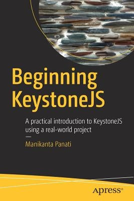 Beginning Keystonejs: A Practical Introduction to Keystonejs Using a Real-World Project by Panati, Manikanta