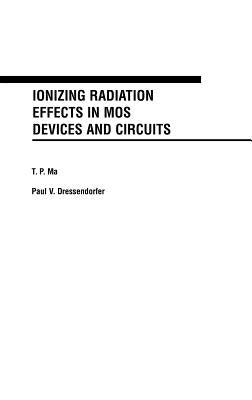 Ionizing Radiation Effects in Mos Devices and Circuits by Ma, T. P.