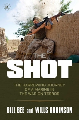 The Shot: The Harrowing Journey of a Marine in the War on Terror by Bee, Bill