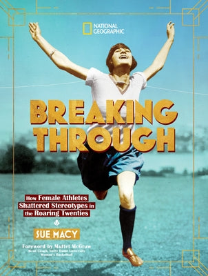 Breaking Through: How Female Athletes Shattered Stereotypes in the Roaring Twenties by Macy, Sue