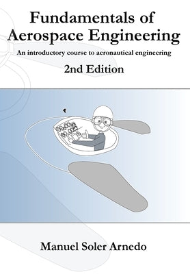 Fundamentals of Aerospace Engineering (2nd Edition): An introductory course to aeronautical engineering by Soler, Manuel