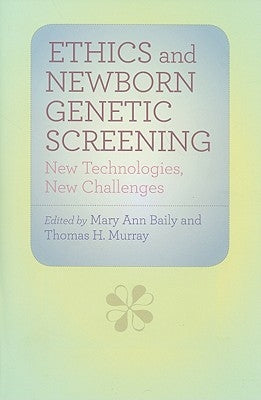 Ethics and Newborn Genetic Screening: New Technologies, New Challenges by Baily, Mary Ann