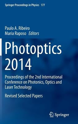 Photoptics 2014: Proceedings of the 2nd International Conference on Photonics, Optics and Laser Technology Revised Selected Papers by Ribeiro, Paulo a.