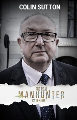 The Real Manhunter Casebook by Sutton, Colin