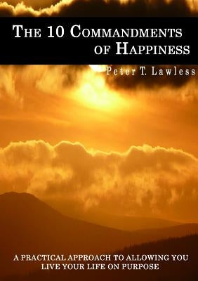 The 10 Commandments of Happiness by Lawless, Peter