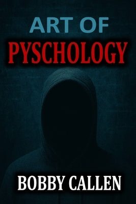 Art of Psychology: Uncover The True Self by Callen, Bobby