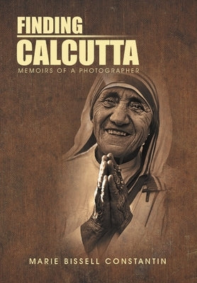 Finding Calcutta: Memoirs of a Photographer by Constantin, Marie Bissell