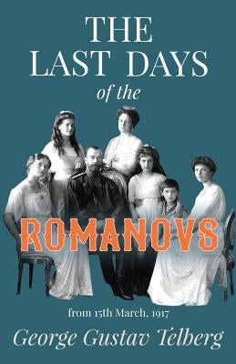 The Last Days of the Romanovs by Telberg, George Gustav